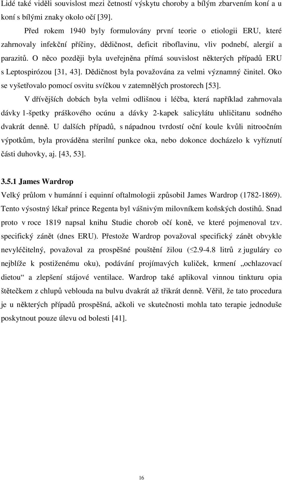 O něco později byla uveřejněna přímá souvislost některých případů ERU s Leptospirózou [31, 43]. Dědičnost byla považována za velmi významný činitel.