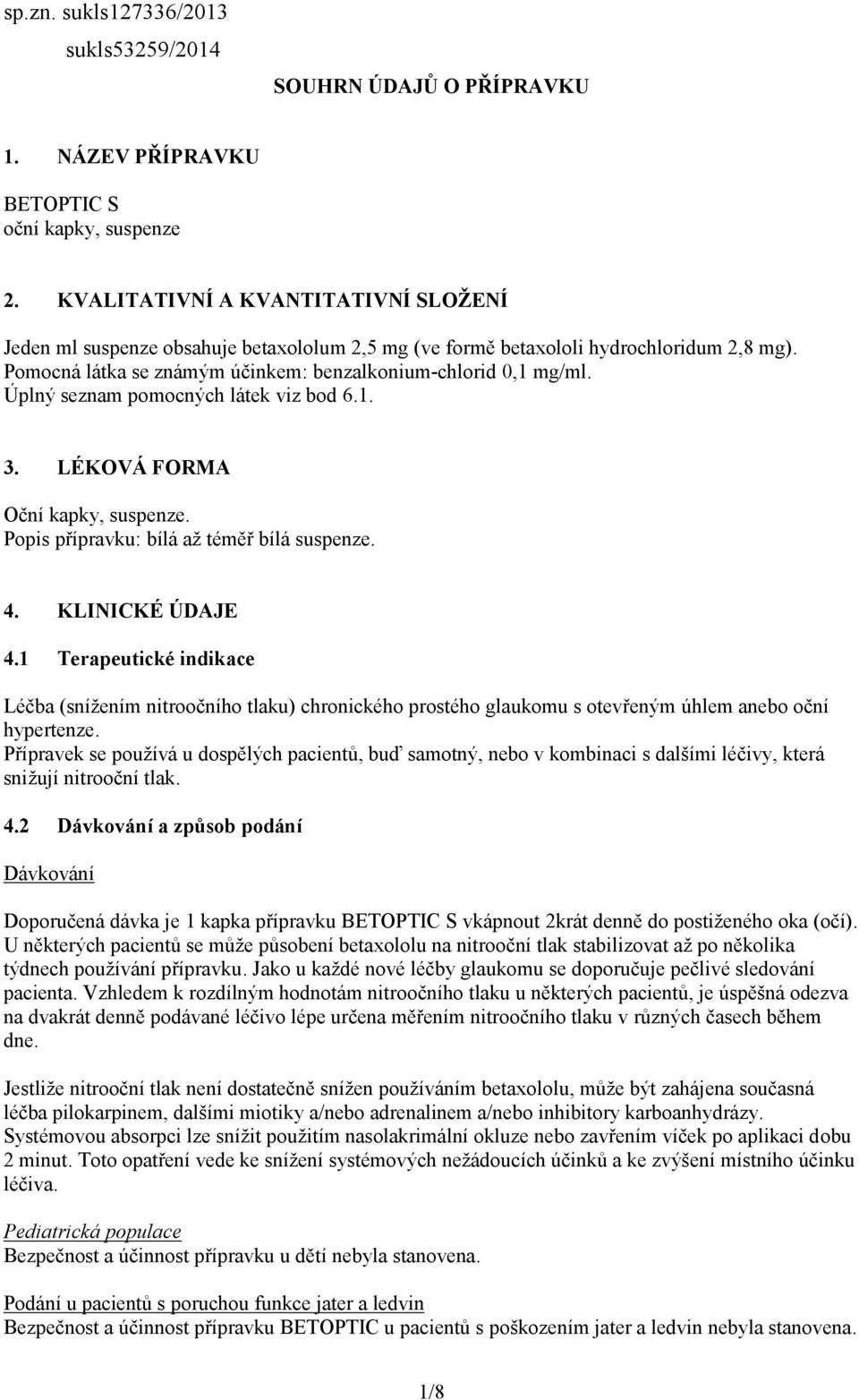 Úplný seznam pomocných látek viz bod 6.1. 3. LÉKOVÁ FORMA Oční kapky, suspenze. Popis přípravku: bílá až téměř bílá suspenze. 4. KLINICKÉ ÚDAJE 4.