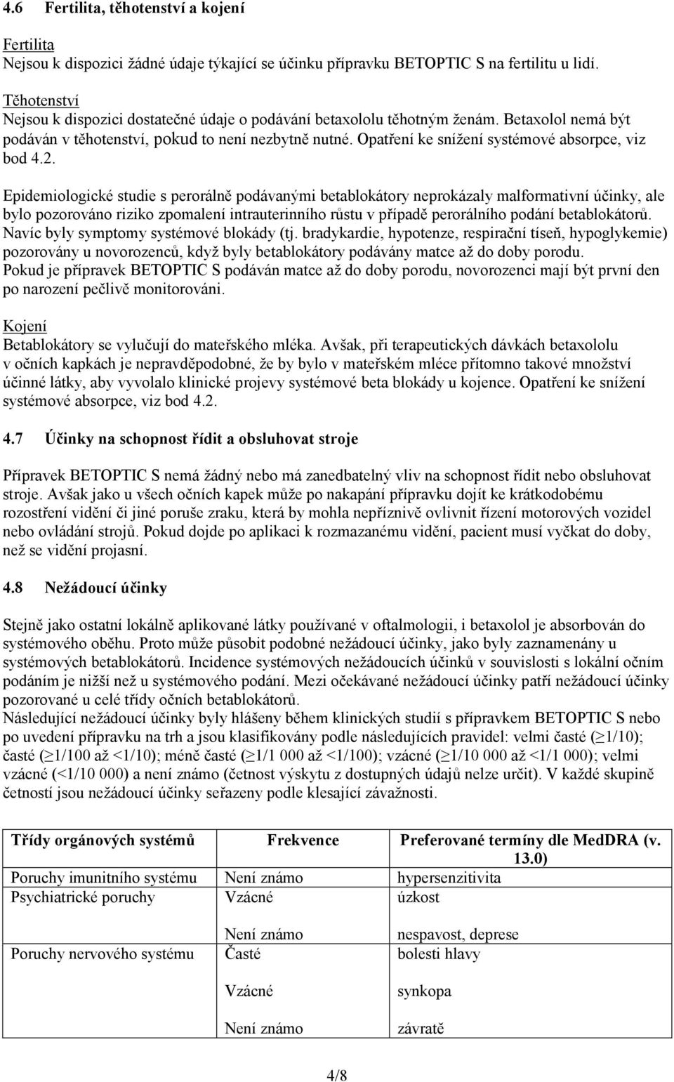 Opatření ke snížení systémové absorpce, viz bod 4.2.