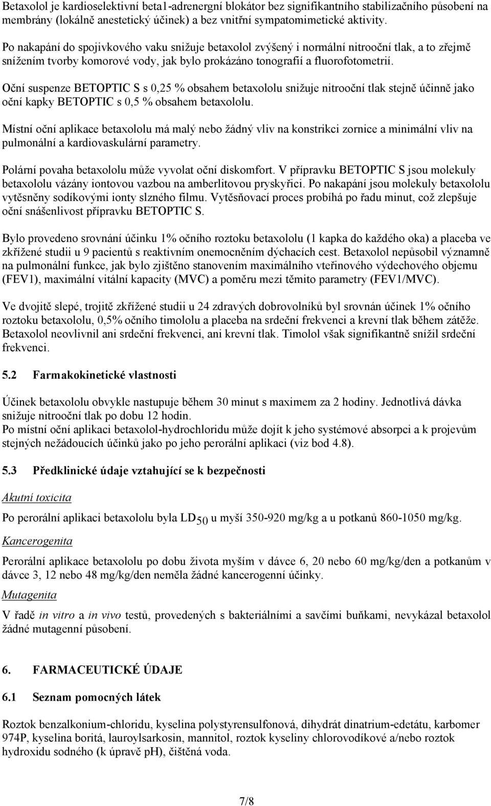 Oční suspenze BETOPTIC S s 0,25 % obsahem betaxololu snižuje nitrooční tlak stejně účinně jako oční kapky BETOPTIC s 0,5 % obsahem betaxololu.