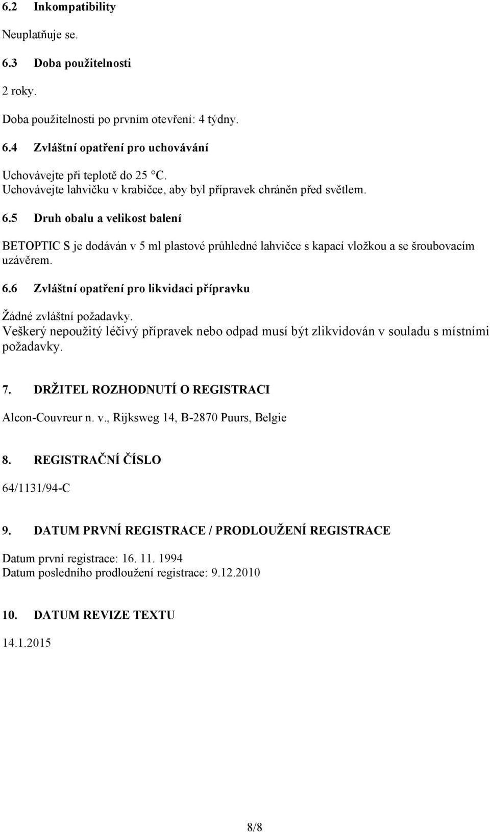 5 Druh obalu a velikost balení BETOPTIC S je dodáván v 5 ml plastové průhledné lahvičce s kapací vložkou a se šroubovacím uzávěrem. 6.