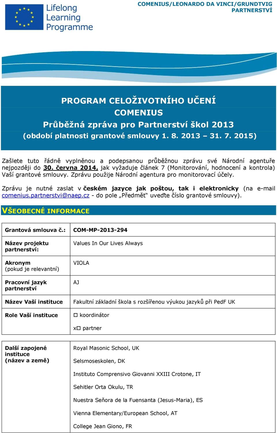 Zprávu použije Národní agentura pro monitorovací účely. Zprávu je nutné zaslat v českém jazyce jak poštou, tak i elektronicky (na e-mail comenius.partnerstvi@naep.