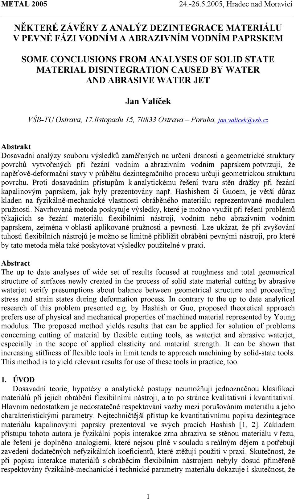 cz Abstrakt Dosavadní analýzy souboru výsledků zaměřených na určení drsnosti a geometrické struktury povrchů vytvořených při řezání vodním a abrazivním vodním paprskem potvrzují, že