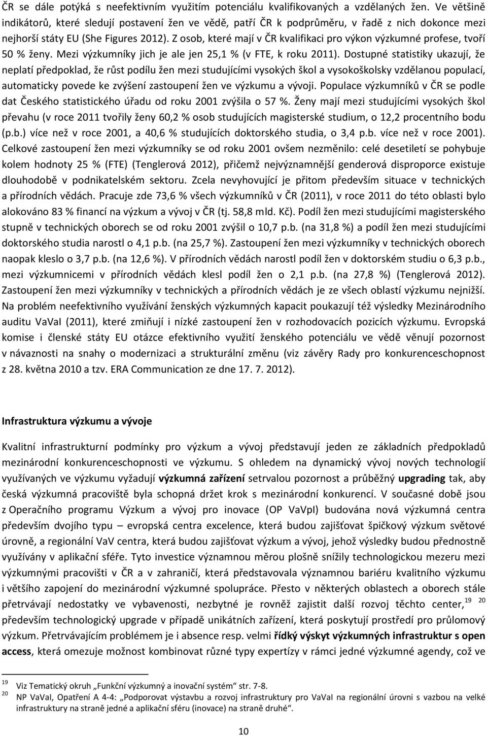 Z osob, které mají v ČR kvalifikaci pro výkon výzkumné profese, tvoří 50 % ženy. Mezi výzkumníky jich je ale jen 25,1 % (v FTE, k roku 2011).