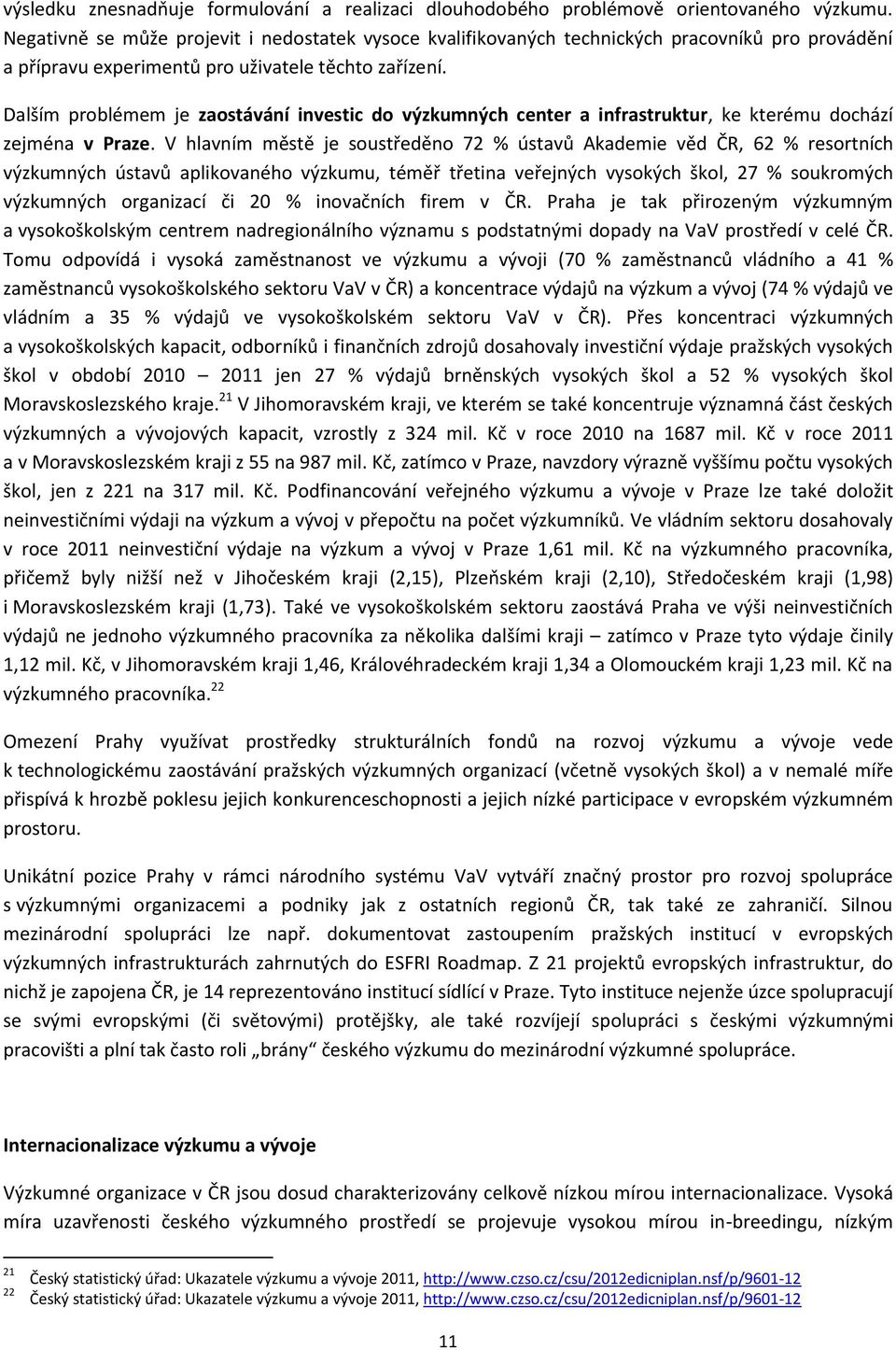 Dalším problémem je zaostávání investic do výzkumných center a infrastruktur, ke kterému dochází zejména v Praze.