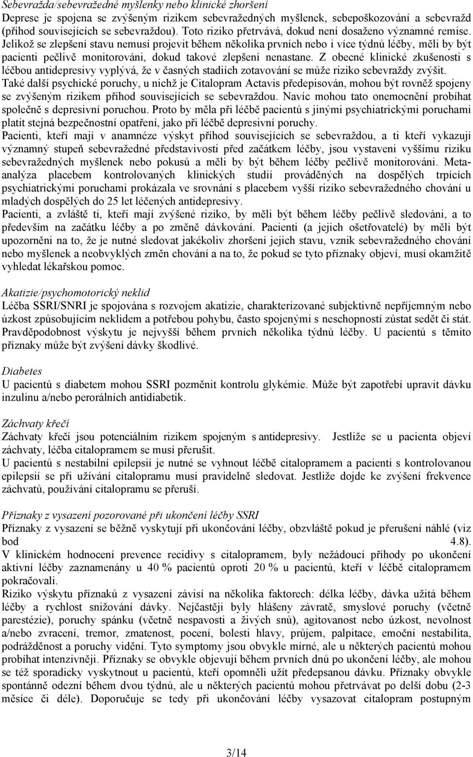 Jelikož se zlepšení stavu nemusí projevit během několika prvních nebo i více týdnů léčby, měli by být pacienti pečlivě monitorováni, dokud takové zlepšení nenastane.