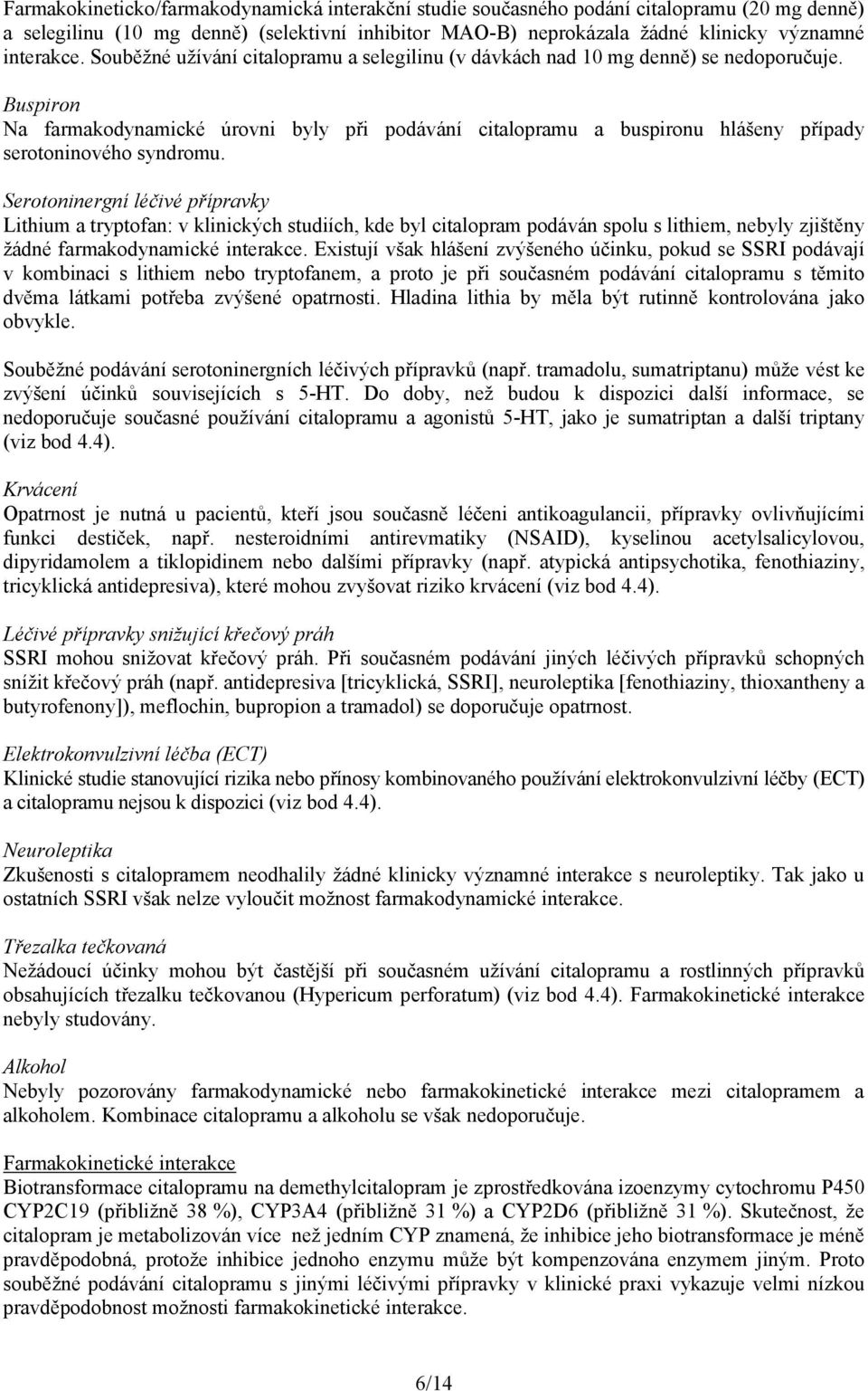 Buspiron Na farmakodynamické úrovni byly při podávání citalopramu a buspironu hlášeny případy serotoninového syndromu.