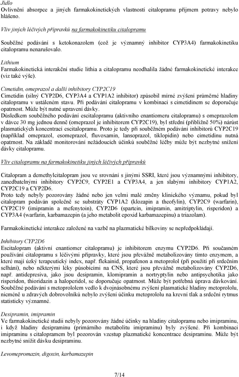 Lithium Farmakokinetická interakční studie lithia a citalopramu neodhalila žádné farmakokinetické interakce (viz také výše).