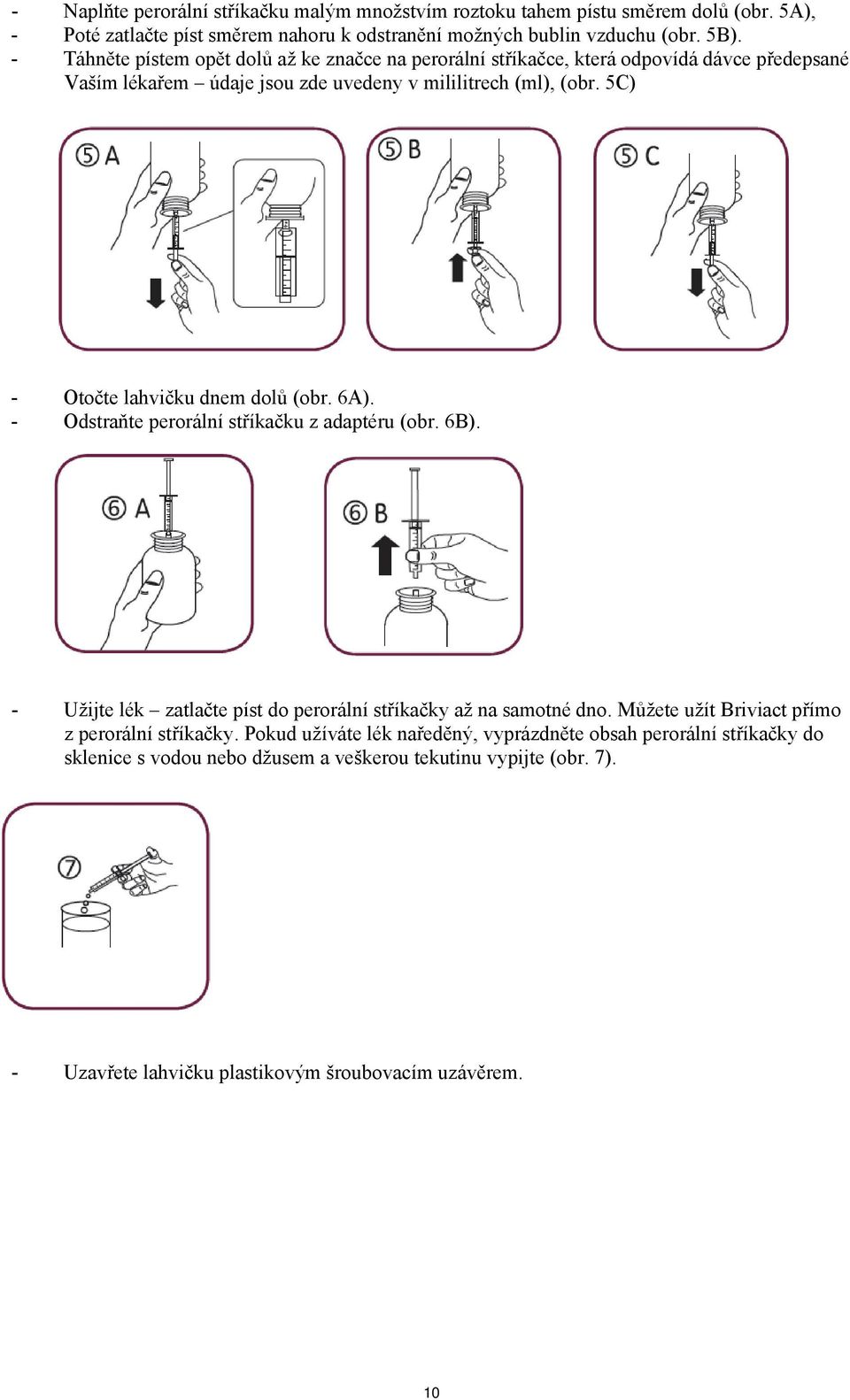 5C) - Otočte lahvičku dnem dolů (obr. 6A). - Odstraňte perorální stříkačku z adaptéru (obr. 6B). - Užijte lék zatlačte píst do perorální stříkačky až na samotné dno.