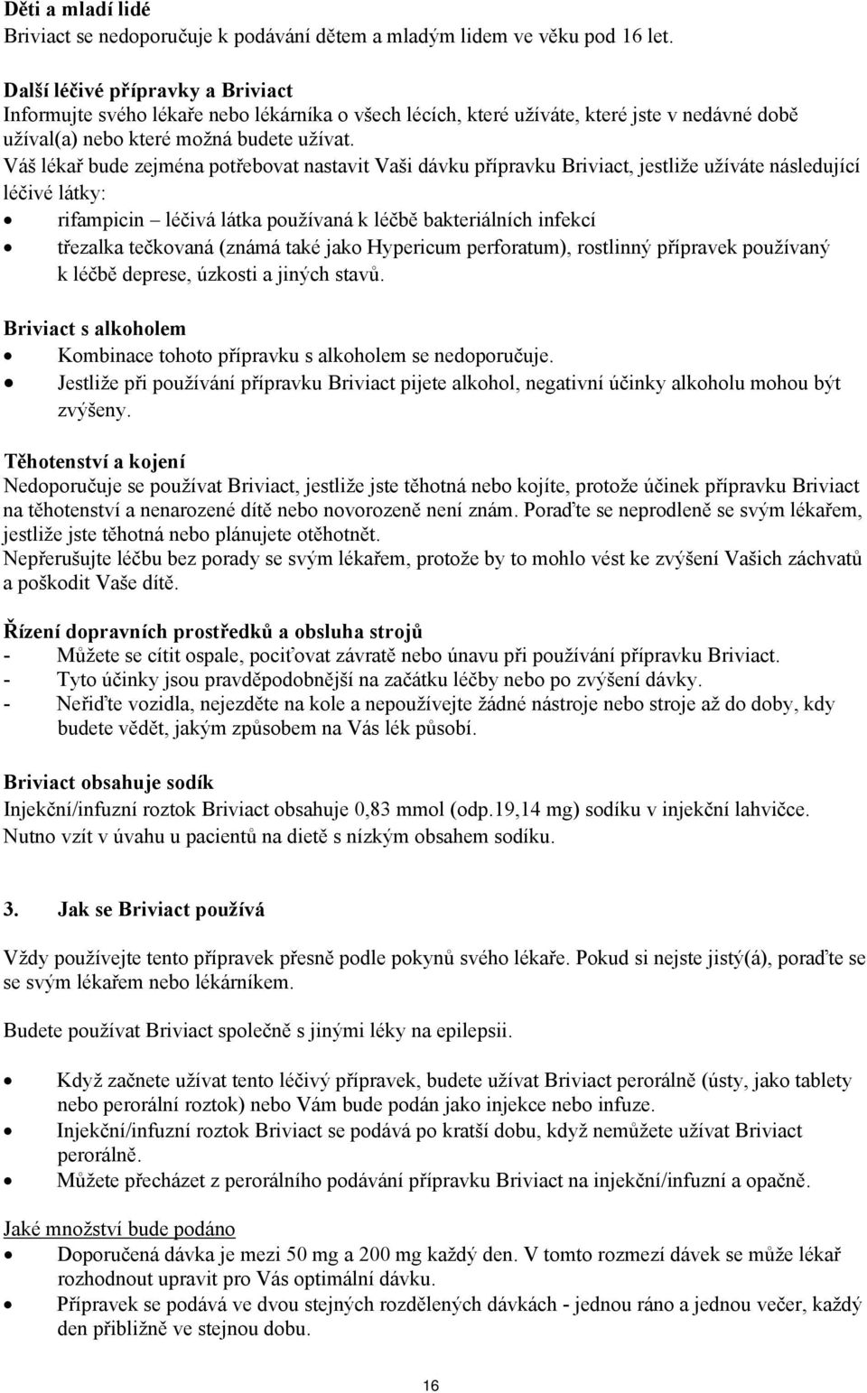 Váš lékař bude zejména potřebovat nastavit Vaši dávku přípravku Briviact, jestliže užíváte následující léčivé látky: rifampicin léčivá látka používaná k léčbě bakteriálních infekcí třezalka tečkovaná