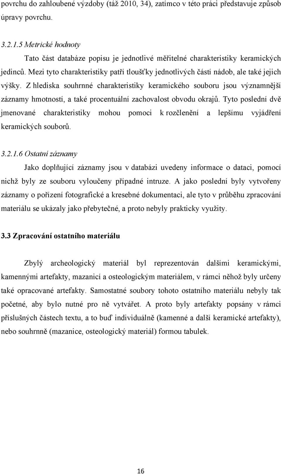 Z hlediska souhrnné charakteristiky keramického souboru jsou významnější záznamy hmotností, a také procentuální zachovalost obvodu okrajů.