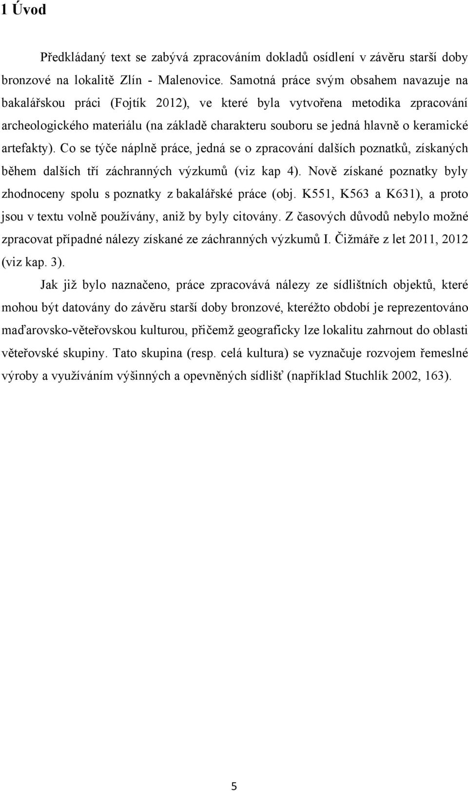 keramické artefakty). Co se týče náplně práce, jedná se o zpracování dalších poznatků, získaných během dalších tří záchranných výzkumů (viz kap 4).