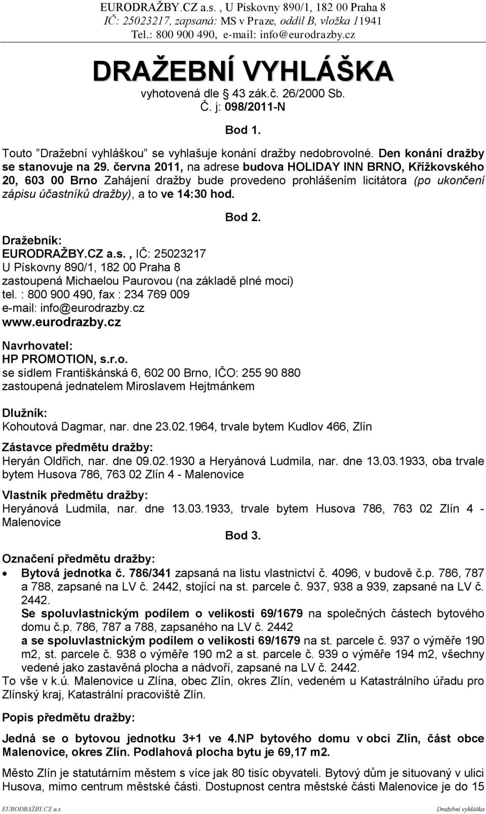 Draţebník: EURODRAŢBY.CZ a.s., IČ: 25023217 U Pískovny 890/1, 182 00 Praha 8 zastoupená Michaelou Paurovou (na základě plné moci) tel. : 800 900 490, fax : 234 769 009 e-mail: info@eurodrazby.cz www.