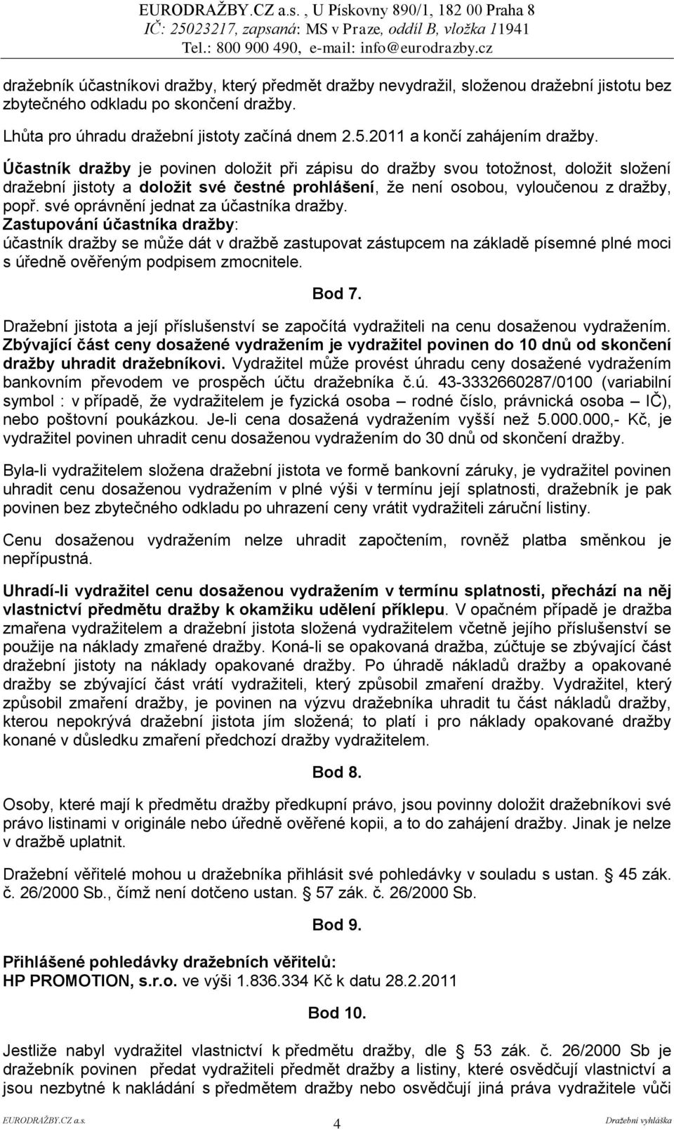 Účastník draţby je povinen doloţit při zápisu do draţby svou totoţnost, doloţit sloţení draţební jistoty a doloţit své čestné prohlášení, ţe není osobou, vyloučenou z draţby, popř.