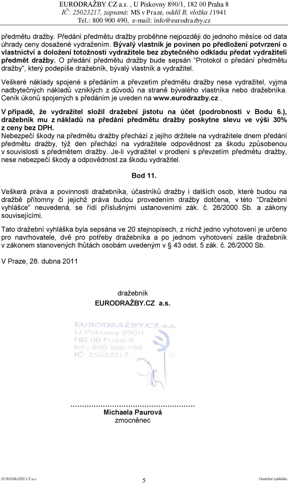 O předání předmětu draţby bude sepsán Protokol o předání předmětu draţby, který podepíše draţebník, bývalý vlastník a vydraţitel.