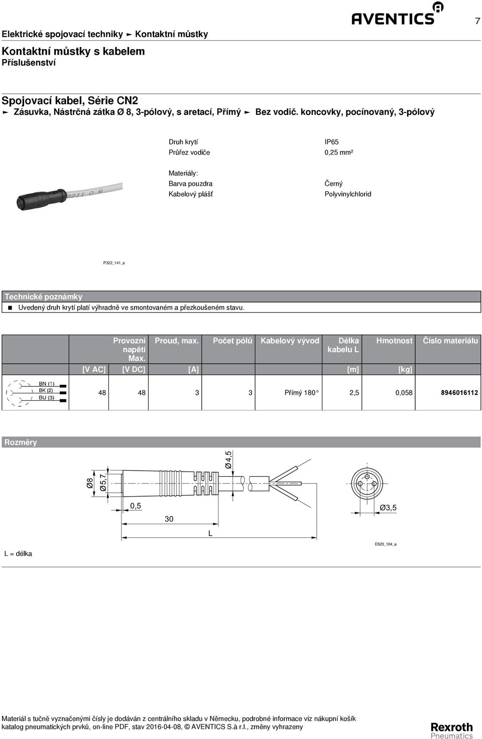 koncovky, pocínovaný, 3 - pólový Druh krytí Průřez vodiče IP65 0,25 mm² Materiály: Barva pouzdra Kabelový plášť Černý Polyvinylchlorid P322_141_a