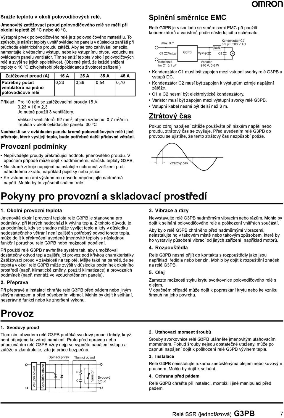 Aby se toto zahřívání omezilo, namontujte k větracímu výstupu nebo ke vstupnímu otvoru vzduchu na ovládacím panelu ventilátor.