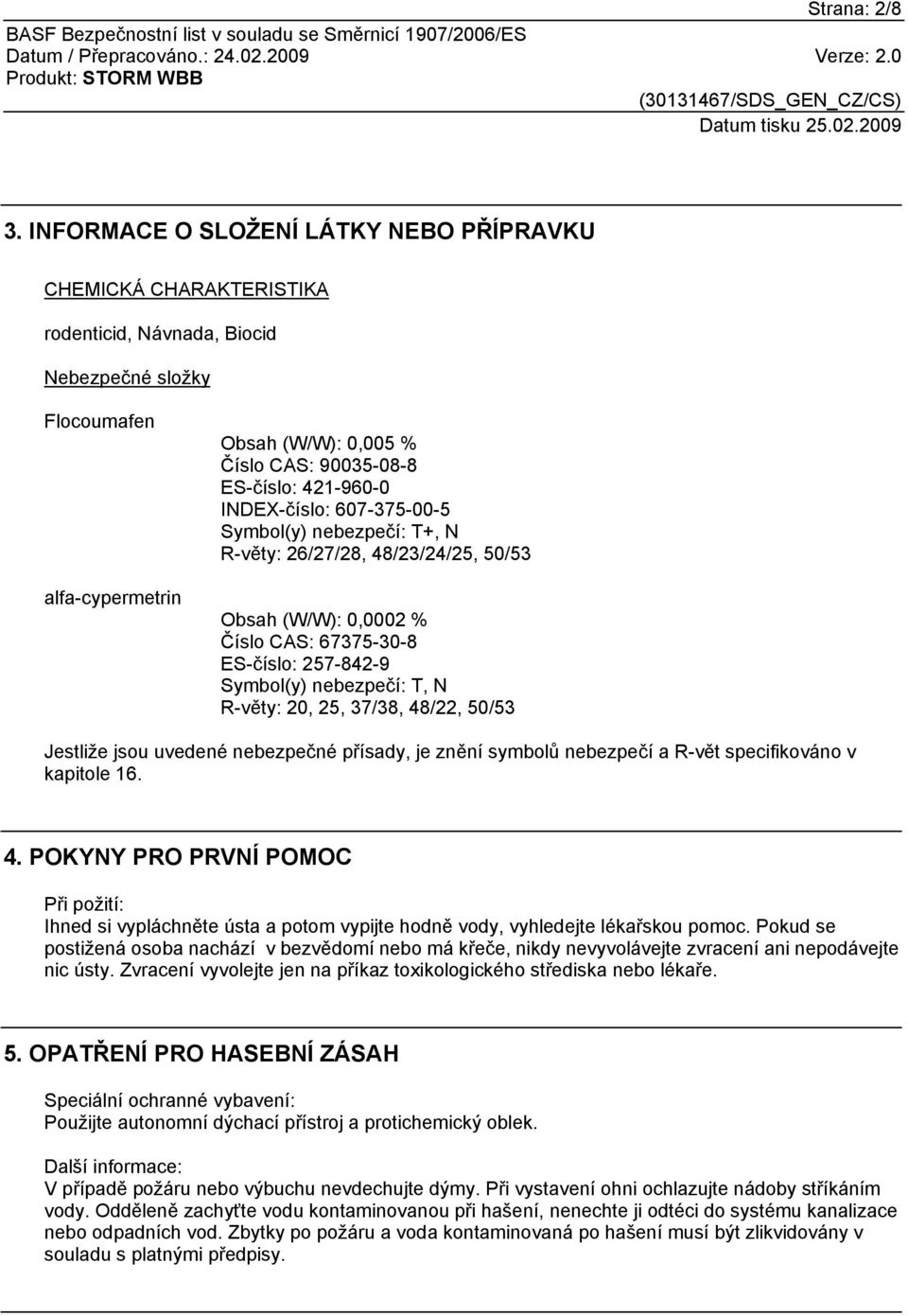 421-960-0 INDEX-číslo: 607-375-00-5 Symbol(y) nebezpečí: T+, N R-věty: 26/27/28, 48/23/24/25, 50/53 Obsah (W/W): 0,0002 % Číslo CAS: 67375-30-8 ES-číslo: 257-842-9 Symbol(y) nebezpečí: T, N R-věty: