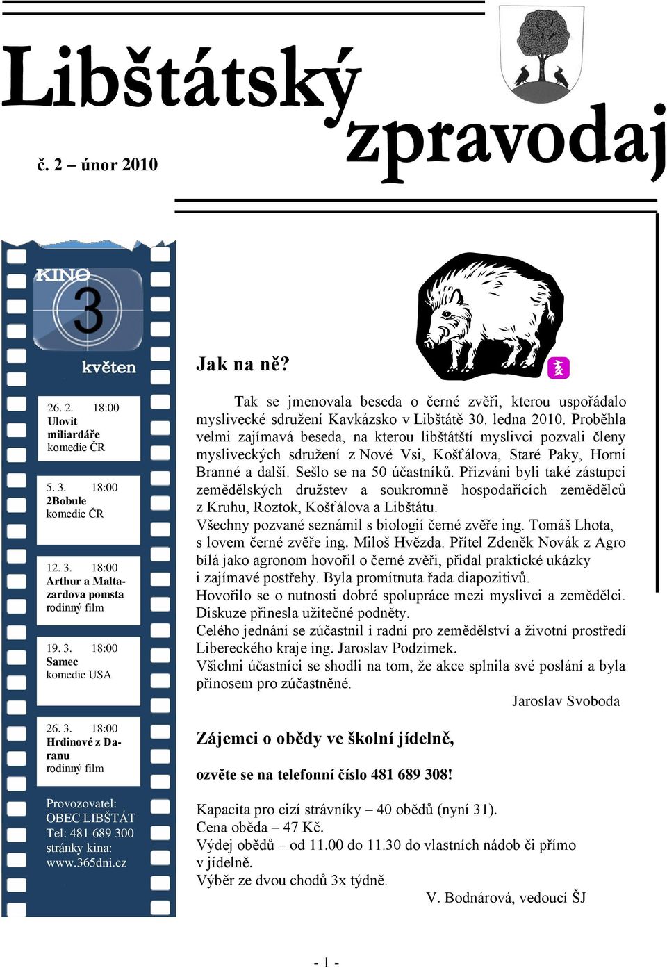 Proběhla velmi zajímavá beseda, na kterou libštátští myslivci pozvali členy mysliveckých sdruţení z Nové Vsi, Košťálova, Staré Paky, Horní Branné a další. Sešlo se na 50 účastníků.