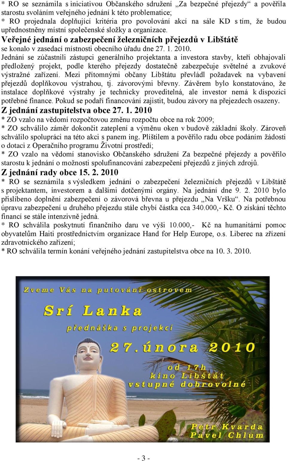 2010. Jednání se zúčastnili zástupci generálního projektanta a investora stavby, kteří obhajovali předloţený projekt, podle kterého přejezdy dostatečně zabezpečuje světelné a zvukové výstraţné