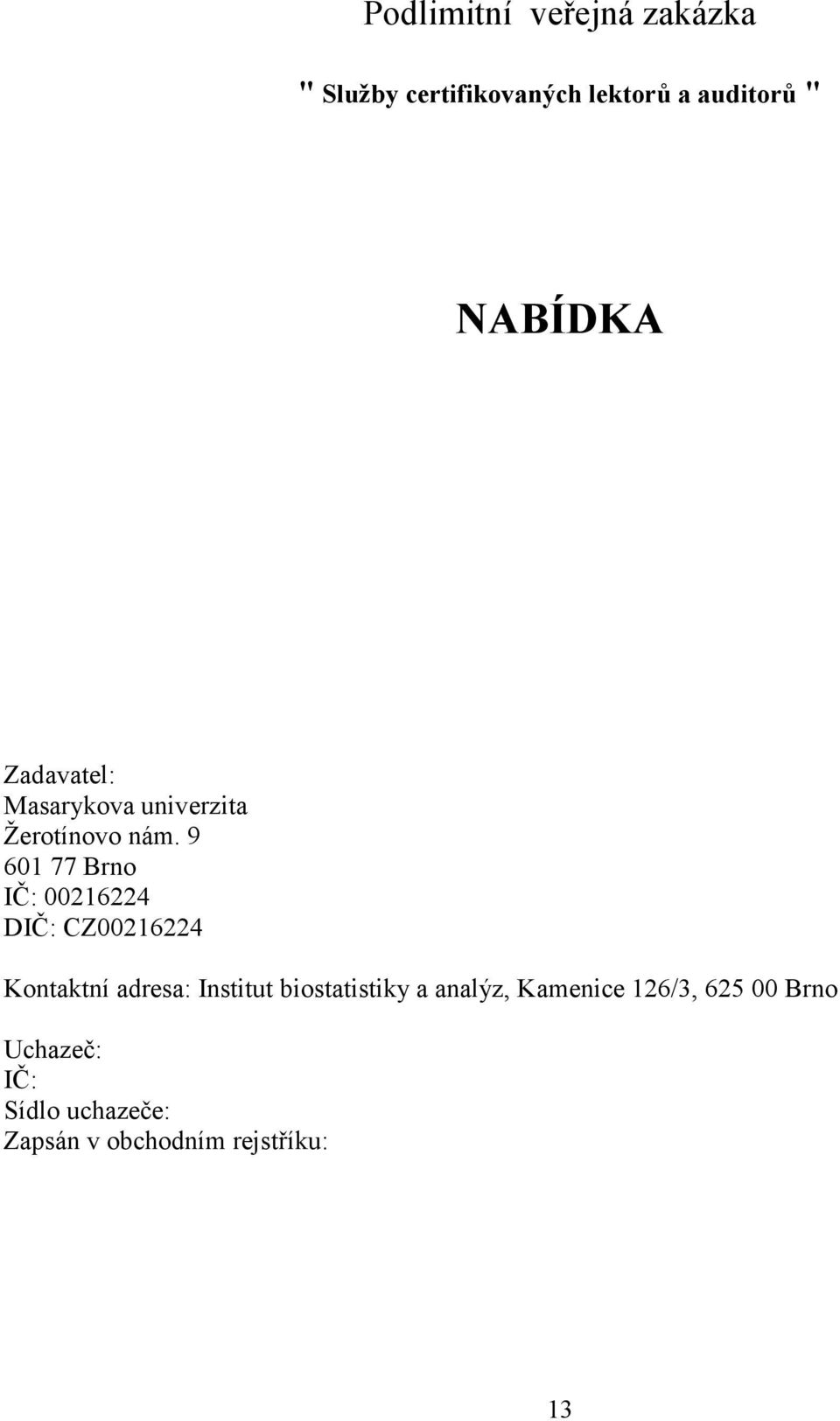 9 601 77 Brno IČ: 00216224 DIČ: CZ00216224 Kontaktní adresa: Institut