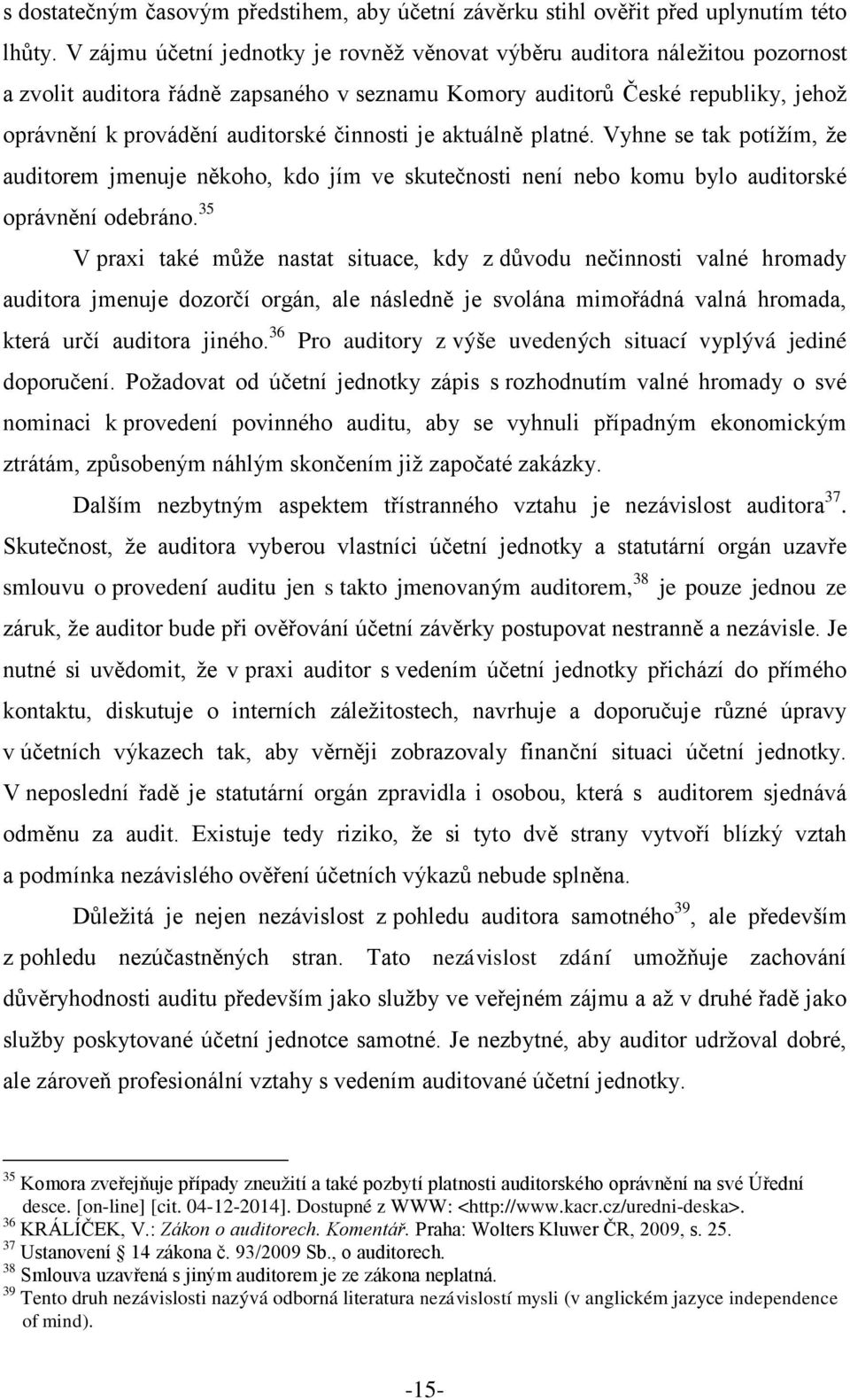 činnosti je aktuálně platné. Vyhne se tak potížím, že auditorem jmenuje někoho, kdo jím ve skutečnosti není nebo komu bylo auditorské oprávnění odebráno.