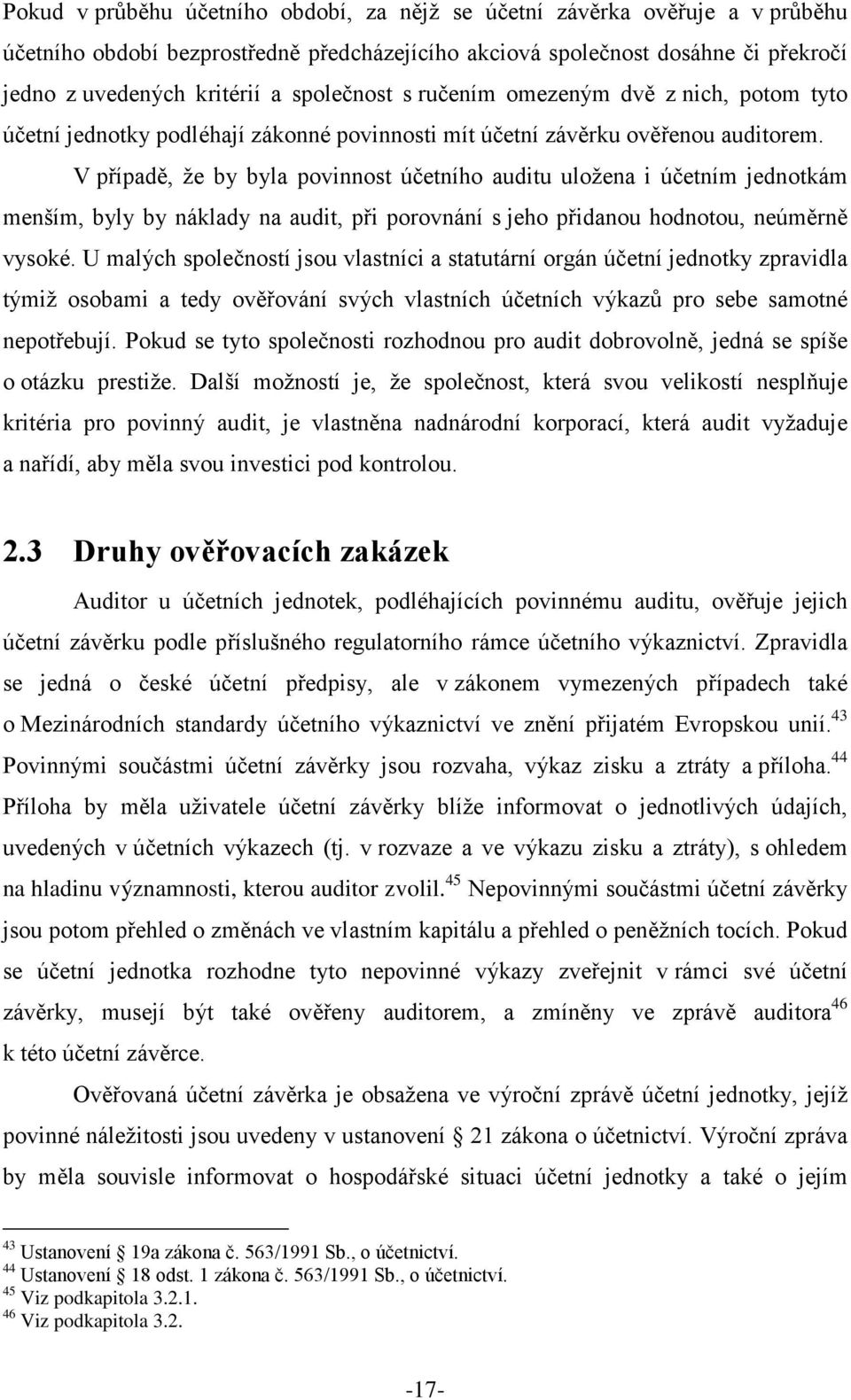 V případě, že by byla povinnost účetního auditu uložena i účetním jednotkám menším, byly by náklady na audit, při porovnání s jeho přidanou hodnotou, neúměrně vysoké.