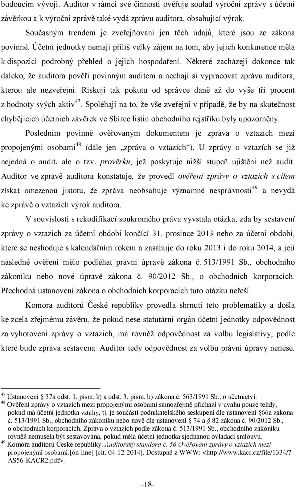 Účetní jednotky nemají příliš velký zájem na tom, aby jejich konkurence měla k dispozici podrobný přehled o jejich hospodaření.