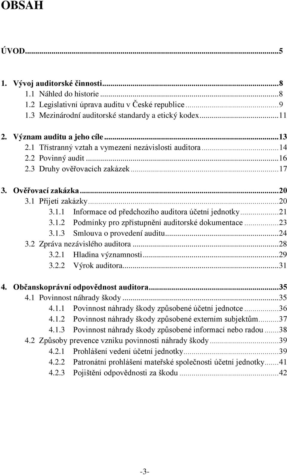 .. 20 3.1.1 Informace od předchozího auditora účetní jednotky... 21 3.1.2 Podmínky pro zpřístupnění auditorské dokumentace... 23 3.1.3 Smlouva o provedení auditu...24 3.2 Zpráva nezávislého auditora.