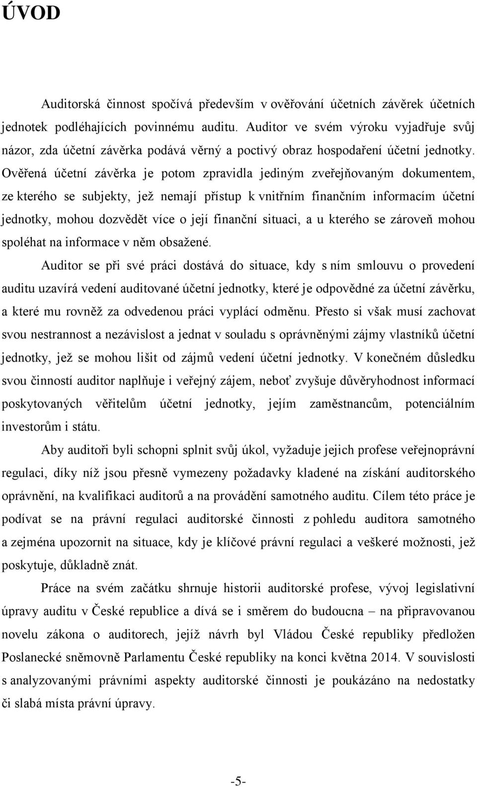 Ověřená účetní závěrka je potom zpravidla jediným zveřejňovaným dokumentem, ze kterého se subjekty, jež nemají přístup k vnitřním finančním informacím účetní jednotky, mohou dozvědět více o její