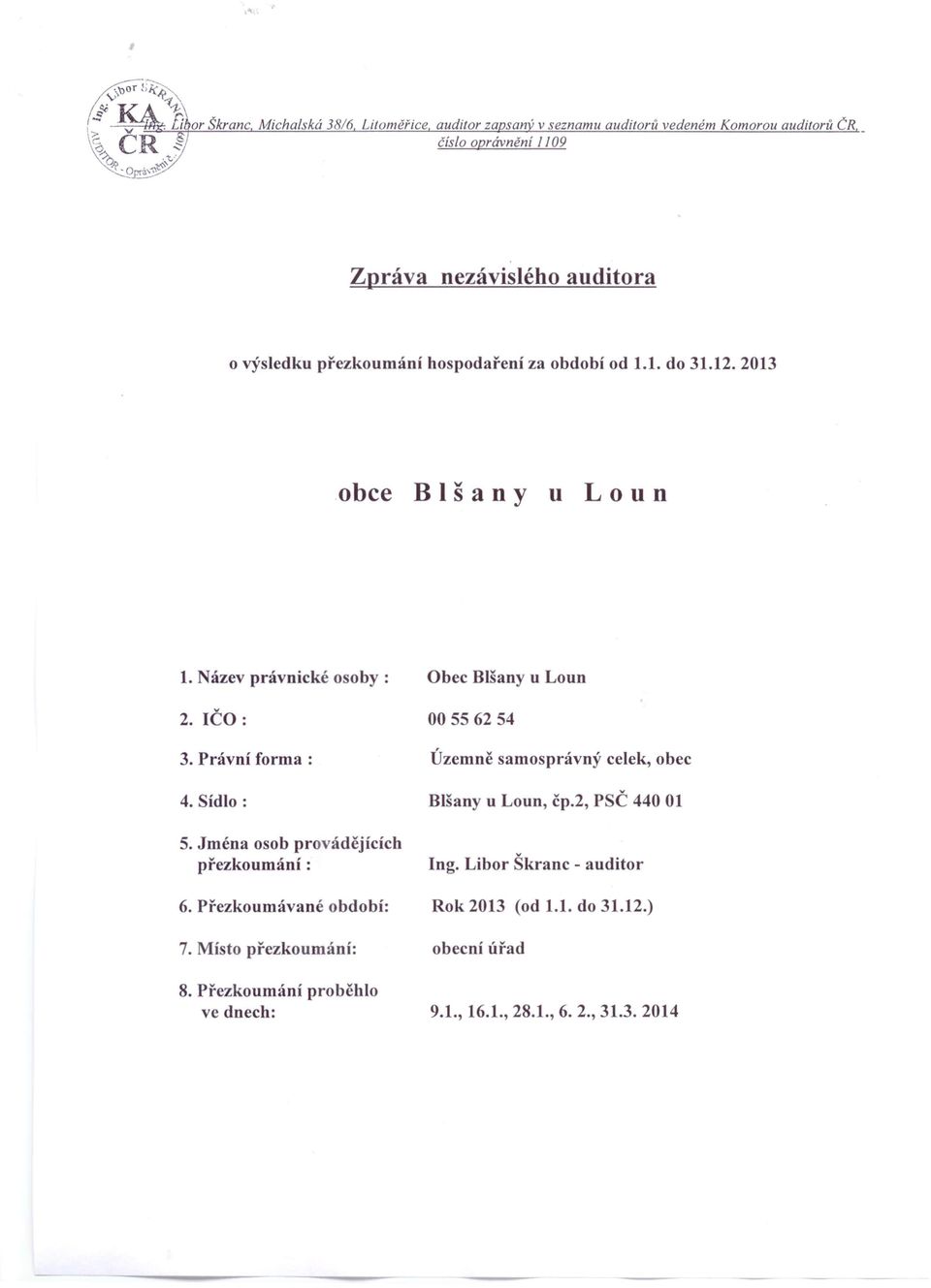 Název právnické osoby: Obec Blšany u Loun 2. IČO: 00556254 3. Právní forma: Územně samosprávný celek, obec 4. Sídlo: Blšany u Loun, čp.2, PSČ 440 01 5.