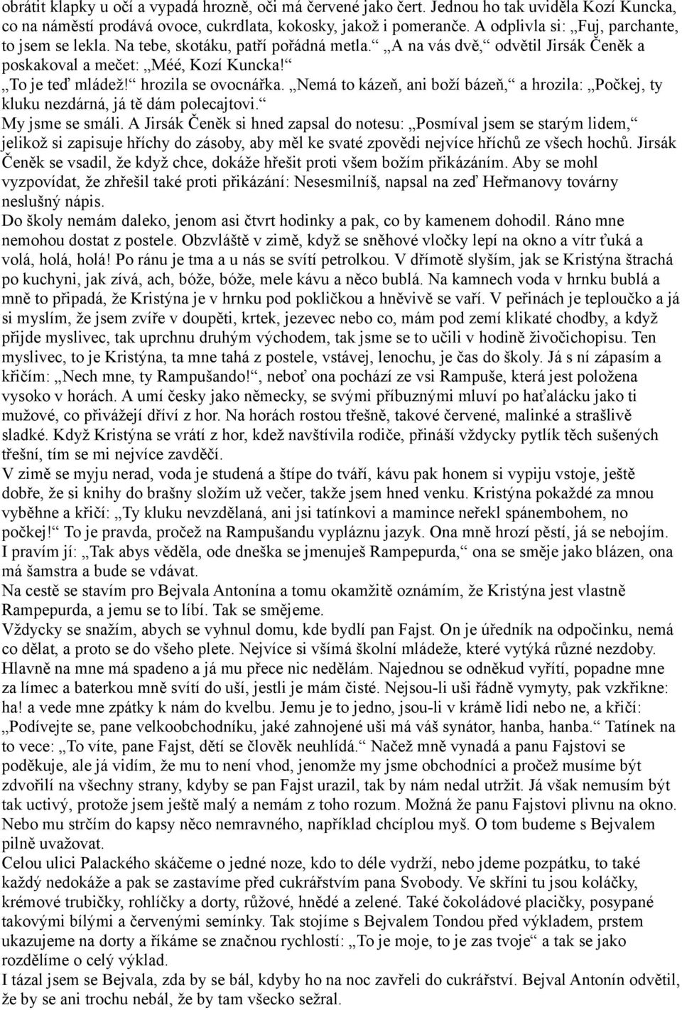 hrozila se ovocnářka. Nemá to kázeň, ani boží bázeň, a hrozila: Počkej, ty kluku nezdárná, já tě dám polecajtovi. My jsme se smáli.