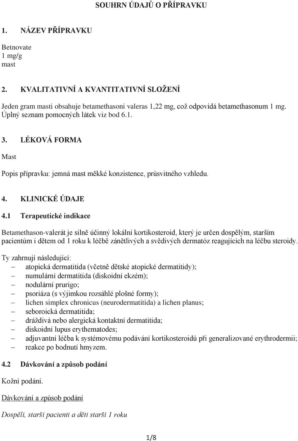 1 Terapeutické indikace Betamethason-valerát je silně účinný lokální kortikosteroid, který je určen dospělým, starším pacientům i dětem od 1 roku k léčbě zánětlivých a svědivých dermatóz reagujících