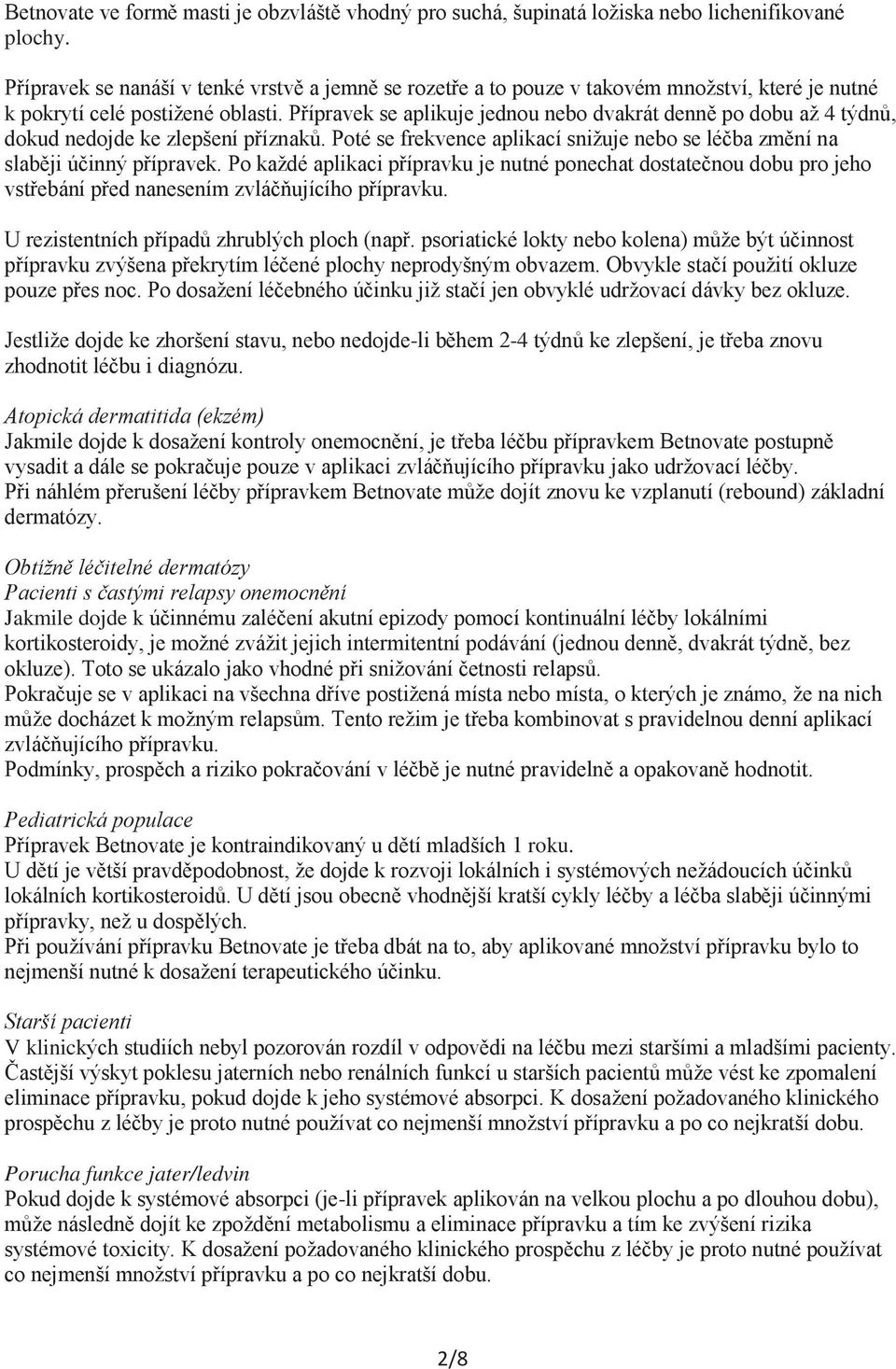 Přípravek se aplikuje jednou nebo dvakrát denně po dobu až 4 týdnů, dokud nedojde ke zlepšení příznaků. Poté se frekvence aplikací snižuje nebo se léčba změní na slaběji účinný přípravek.