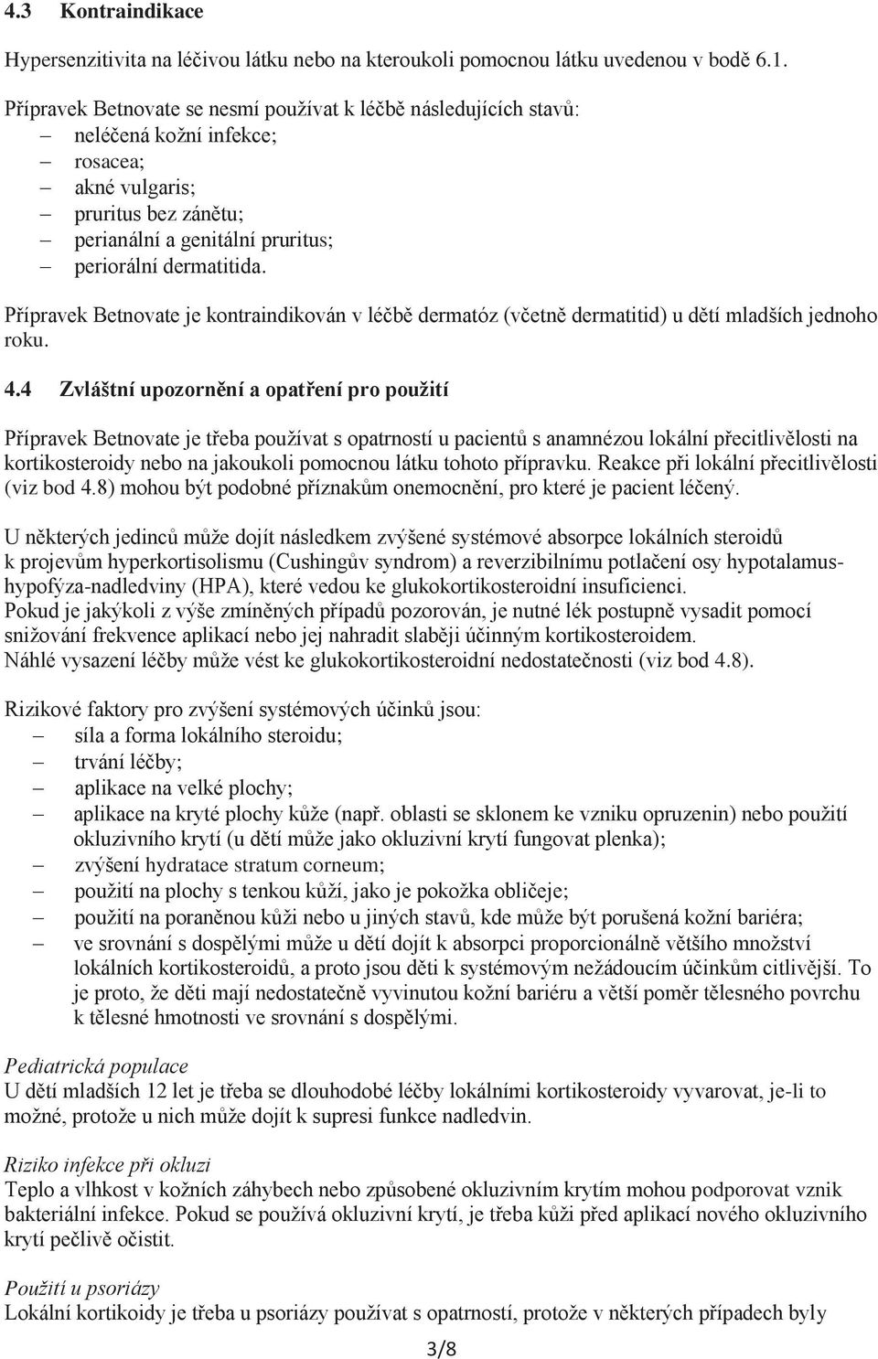 Přípravek Betnovate je kontraindikován v léčbě dermatóz (včetně dermatitid) u dětí mladších jednoho roku. 4.