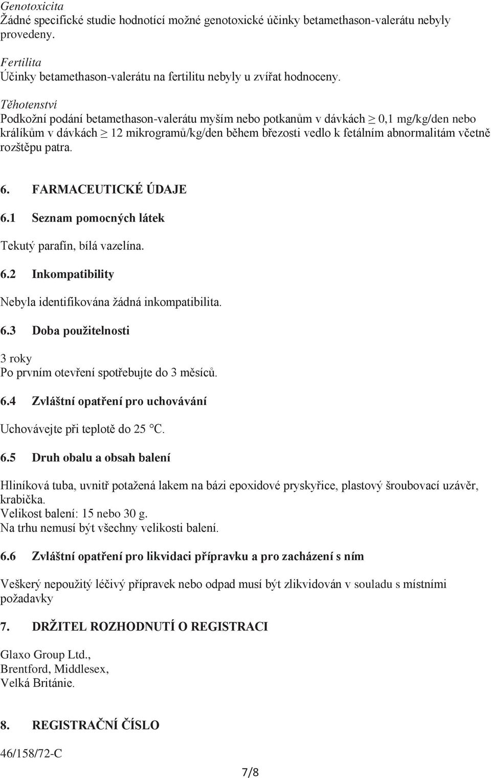 patra. 6. FARMACEUTICKÉ ÚDAJE 6.1 Seznam pomocných látek Tekutý parafín, bílá vazelína. 6.2 Inkompatibility Nebyla identifikována žádná inkompatibilita. 6.3 Doba použitelnosti 3 roky Po prvním otevření spotřebujte do 3 měsíců.