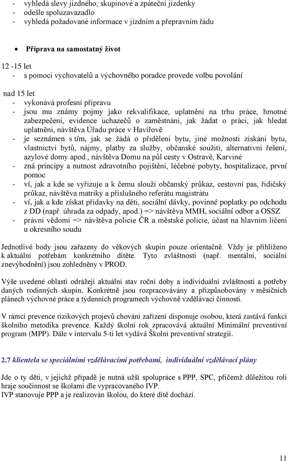 uchazečů o zaměstnání, jak žádat o práci, jak hledat uplatnění, návštěva Úřadu práce v Havířově - je seznámen s tím, jak se žádá o přidělení bytu, jiné možnosti získání bytu, vlastnictví bytů, nájmy,