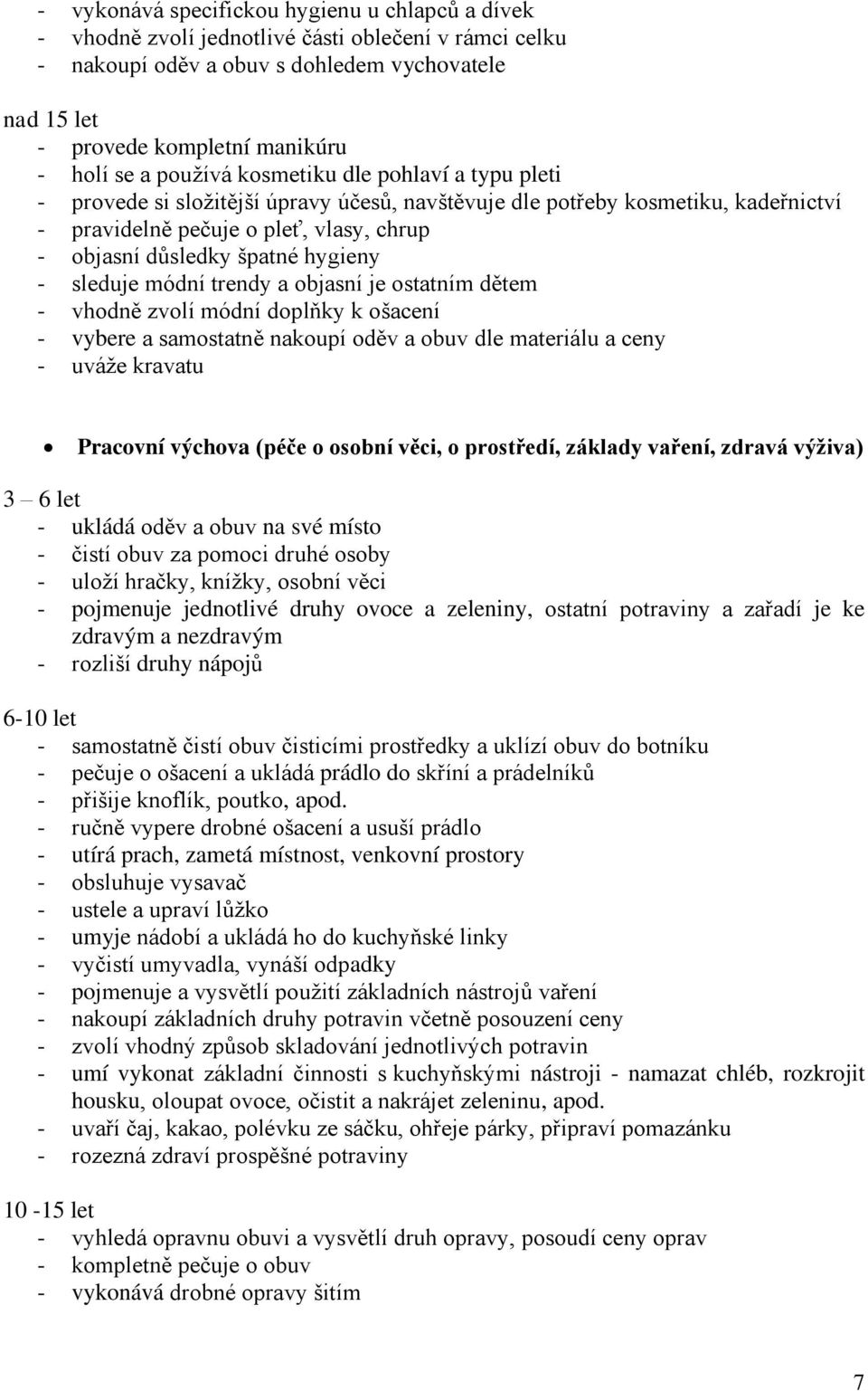 hygieny - sleduje módní trendy a objasní je ostatním dětem - vhodně zvolí módní doplňky k ošacení - vybere a samostatně nakoupí oděv a obuv dle materiálu a ceny - uváže kravatu Pracovní výchova (péče