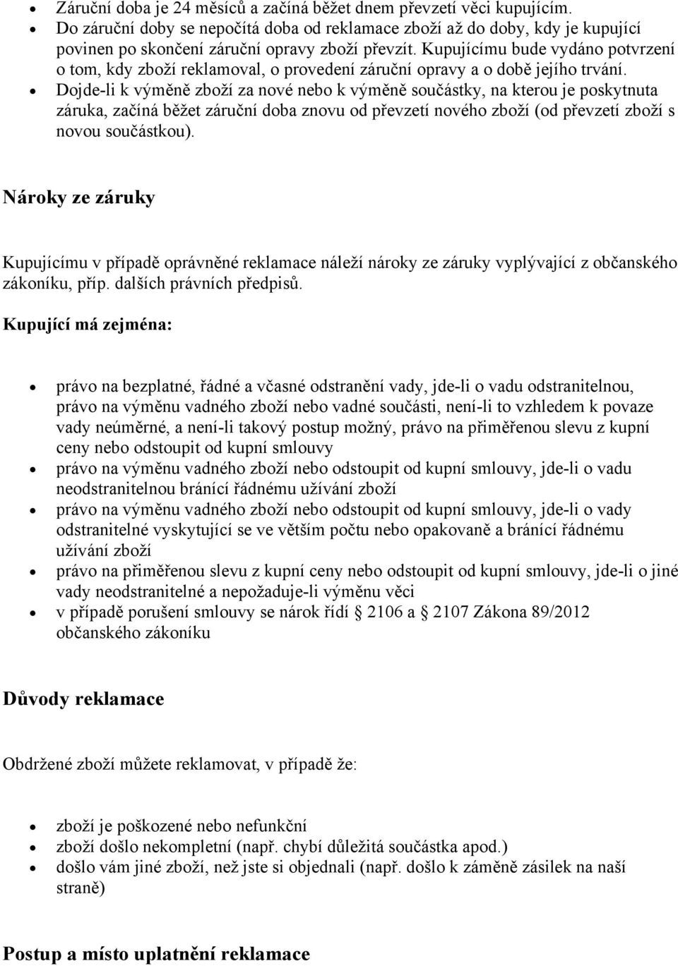 Dojde-li k výměně zboží za nové nebo k výměně součástky, na kterou je poskytnuta záruka, začíná běžet záruční doba znovu od převzetí nového zboží (od převzetí zboží s novou součástkou).