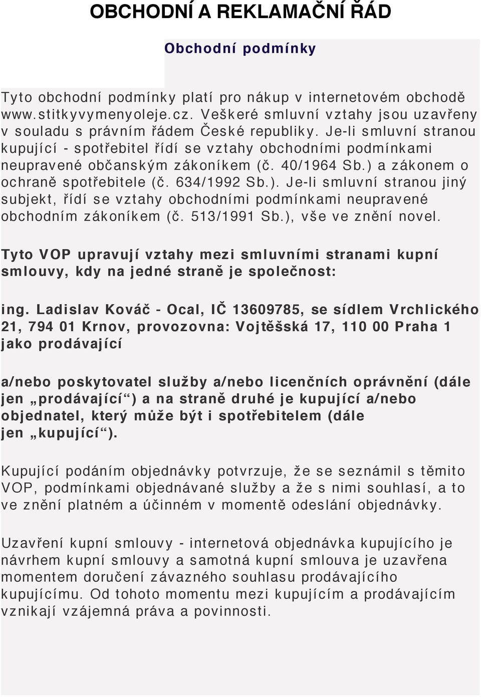 40/1964 Sb.) a zákonem o ochraně spotřebitele (č. 634/1992 Sb.). Je-li smluvní stranou jiný subjekt, řídí se vztahy obchodními podmínkami neupravené obchodním zákoníkem (č. 513/1991 Sb.