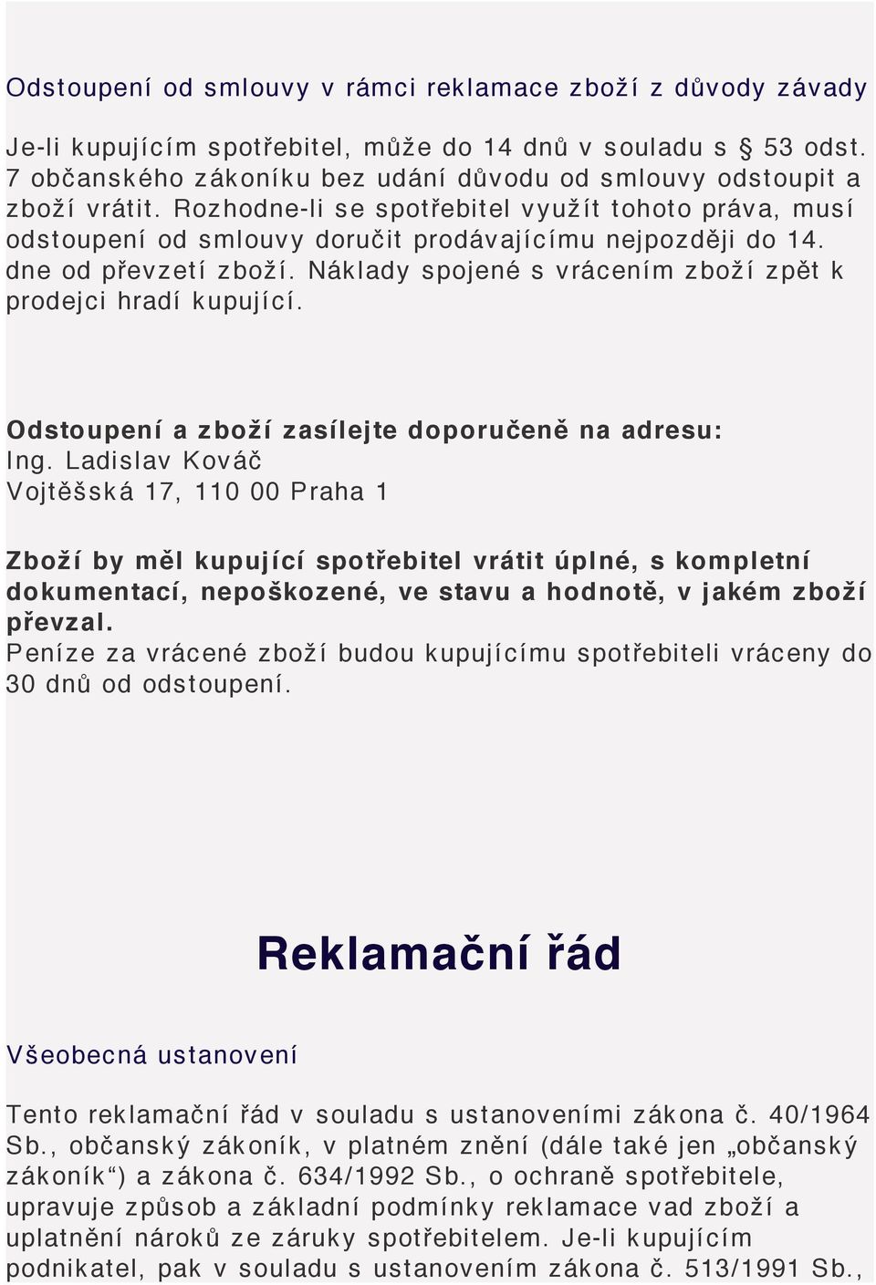 dne od převzetí zboží. Náklady spojené s vrácením zboží zpět k prodejci hradí kupující. Odstoupení a zboží zasílejte doporučeně na adresu: Ing.