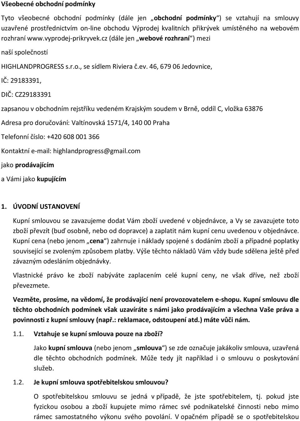 46, 679 06 Jedovnice, IČ: 29183391, DIČ: CZ29183391 zapsanou v obchodním rejstříku vedeném Krajským soudem v Brně, oddíl C, vložka 63876 Adresa pro doručování: Valtínovská 1571/4, 140 00 Praha