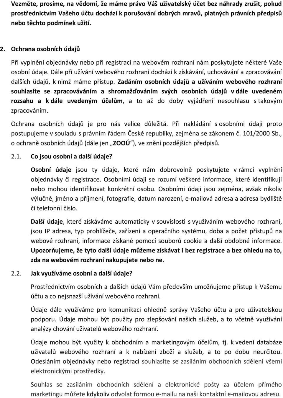 Dále při užívání webového rozhraní dochází k získávání, uchovávání a zpracovávání dalších údajů, k nimž máme přístup.