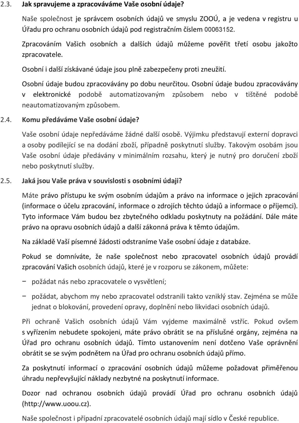 Zpracováním Vašich osobních a dalších údajů můžeme pověřit třetí osobu jakožto zpracovatele. Osobní i další získávané údaje jsou plně zabezpečeny proti zneužití.