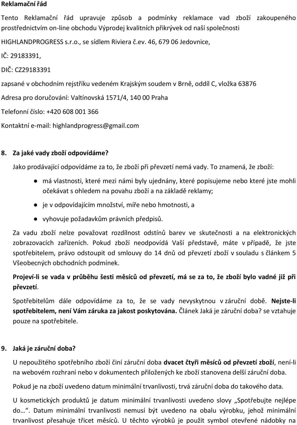 Telefonní číslo: +420 608 001 366 Kontaktní e-mail: highlandprogress@gmail.com 8. Za jaké vady zboží odpovídáme? Jako prodávající odpovídáme za to, že zboží při převzetí nemá vady.