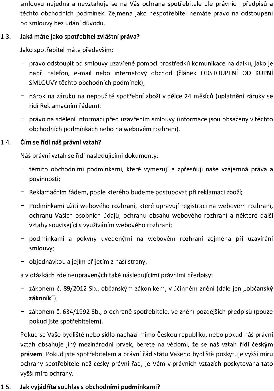 telefon, e-mail nebo internetový obchod (článek ODSTOUPENÍ OD KUPNÍ SMLOUVY těchto obchodních podmínek); nárok na záruku na nepoužité spotřební zboží v délce 24 měsíců (uplatnění záruky se řídí