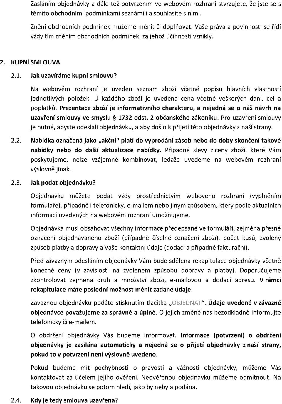 Na webovém rozhraní je uveden seznam zboží včetně popisu hlavních vlastností jednotlivých položek. U každého zboží je uvedena cena včetně veškerých daní, cel a poplatků.