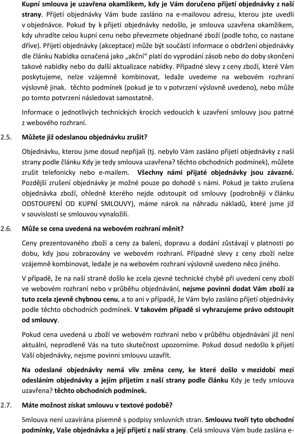 Přijetí objednávky (akceptace) může být součástí informace o obdržení objednávky dle článku Nabídka označená jako akční platí do vyprodání zásob nebo do doby skončení takové nabídky nebo do další