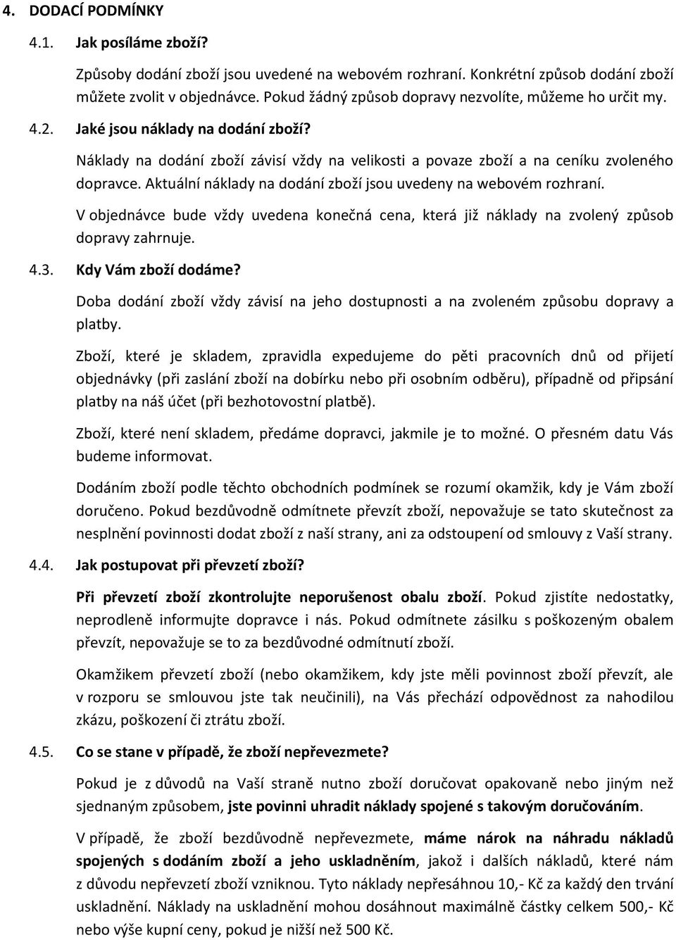 Aktuální náklady na dodání zboží jsou uvedeny na webovém rozhraní. V objednávce bude vždy uvedena konečná cena, která již náklady na zvolený způsob dopravy zahrnuje. 4.3. Kdy Vám zboží dodáme?