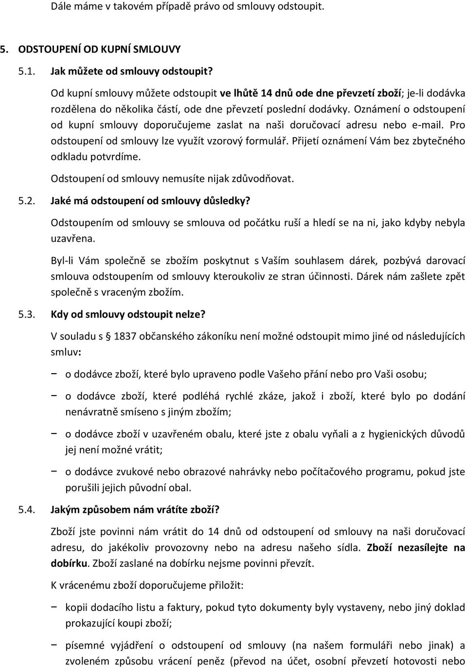 Oznámení o odstoupení od kupní smlouvy doporučujeme zaslat na naši doručovací adresu nebo e-mail. Pro odstoupení od smlouvy lze využít vzorový formulář.